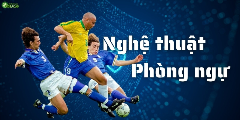 Các chiến thuật phòng ngự đỉnh cao - Nghệ thuật phòng ngự